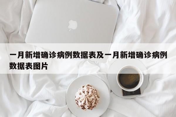 一月新增确诊病例数据表及一月新增确诊病例数据表图片
