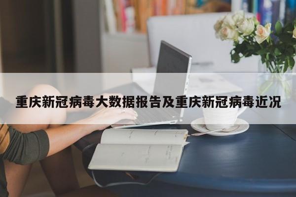重庆新冠病毒大数据报告及重庆新冠病毒近况