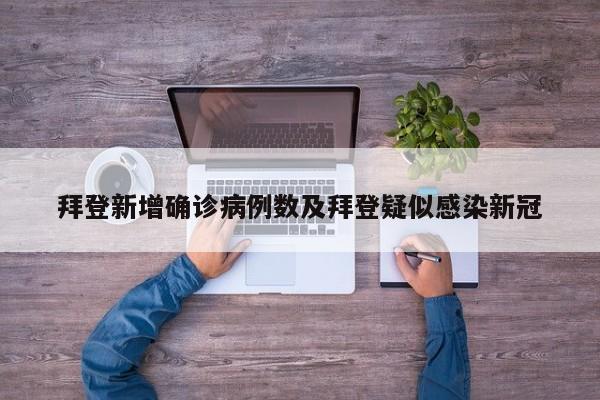 拜登新增确诊病例数及拜登疑似感染新冠