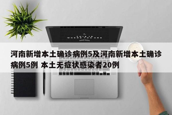 河南新增本土确诊病例5及河南新增本土确诊病例5例 本土无症状感染者20例