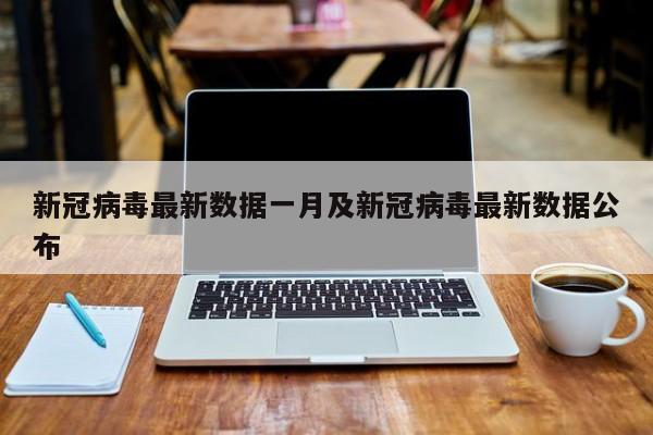 新冠病毒最新数据一月及新冠病毒最新数据公布