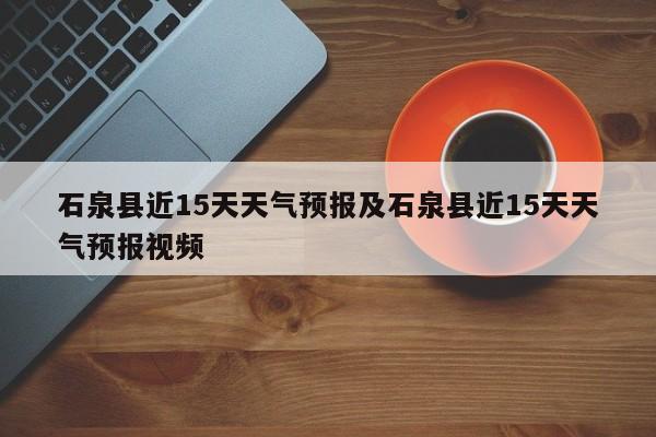 石泉县近15天天气预报及石泉县近15天天气预报视频