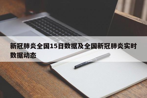 新冠肺炎全国15日数据及全国新冠肺炎实时数据动态