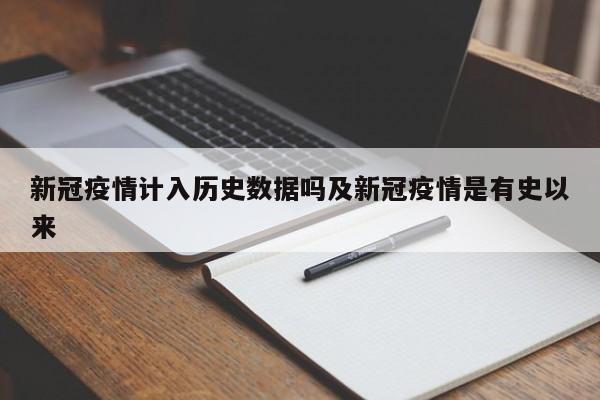 新冠疫情计入历史数据吗及新冠疫情是有史以来