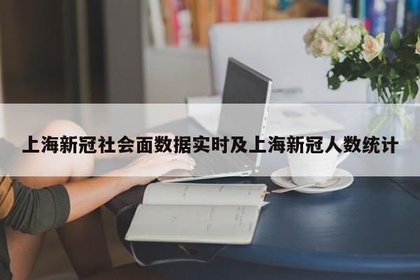 上海新冠社会面数据实时及上海新冠人数统计