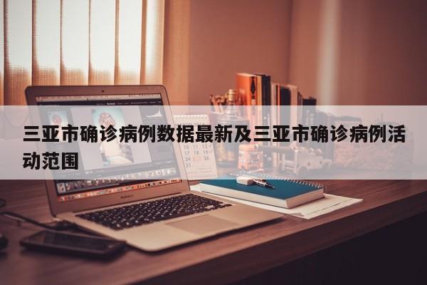 三亚市确诊病例数据最新及三亚市确诊病例活动范围