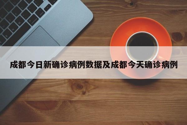 成都今日新确诊病例数据及成都今天确诊病例