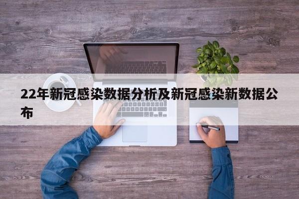 22年新冠感染数据分析及新冠感染新数据公布