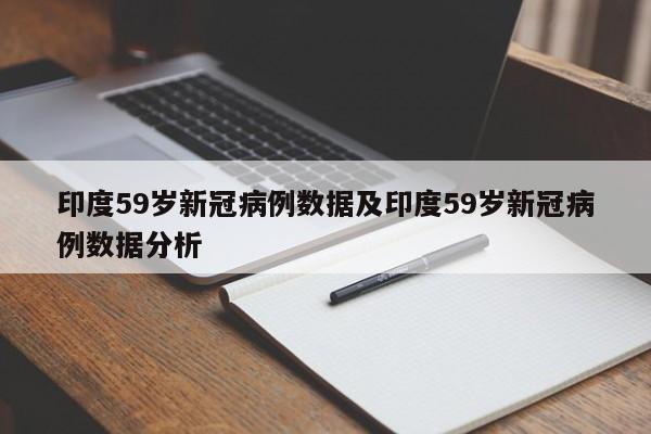 印度59岁新冠病例数据及印度59岁新冠病例数据分析