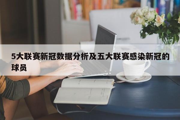 5大联赛新冠数据分析及五大联赛感染新冠的球员