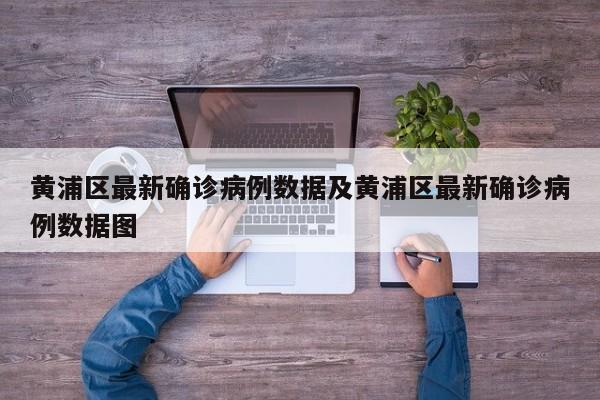 黄浦区最新确诊病例数据及黄浦区最新确诊病例数据图
