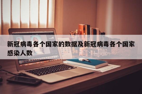新冠病毒各个国家的数据及新冠病毒各个国家感染人数