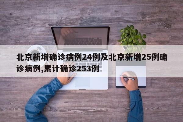 北京新增确诊病例24例及北京新增25例确诊病例,累计确诊253例