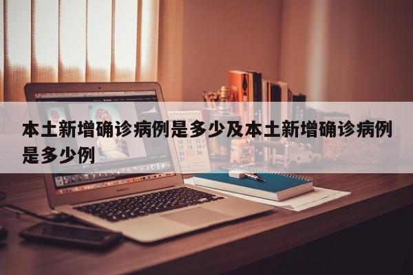 本土新增确诊病例是多少及本土新增确诊病例是多少例