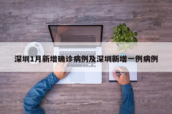 深圳1月新增确诊病例及深圳新增一例病例