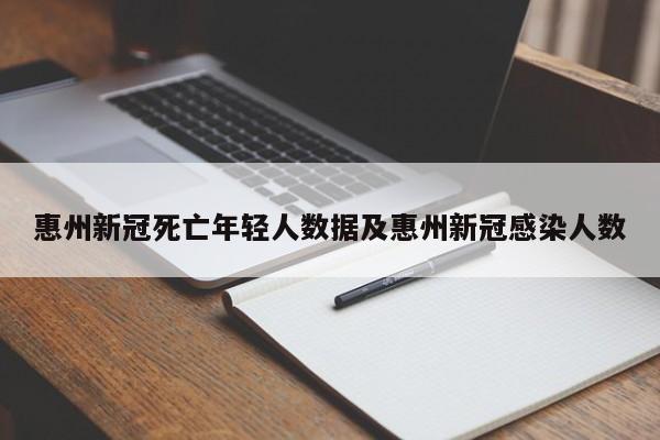 惠州新冠死亡年轻人数据及惠州新冠感染人数