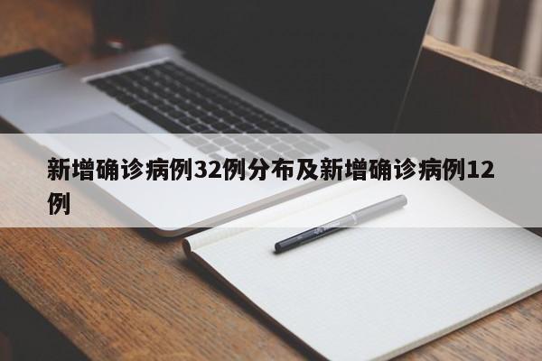 新增确诊病例32例分布及新增确诊病例12例