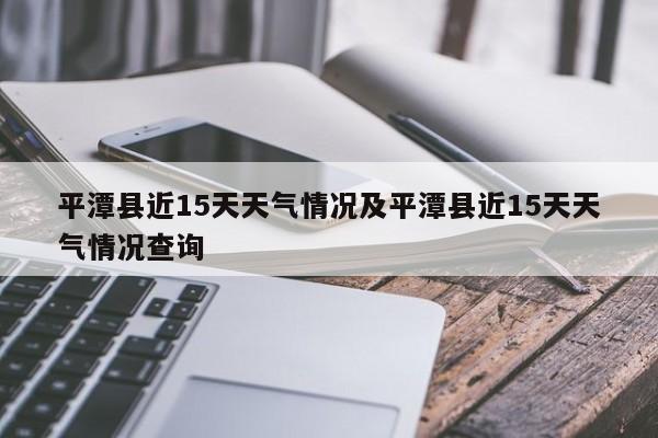 平潭县近15天天气情况及平潭县近15天天气情况查询