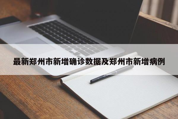最新郑州市新增确诊数据及郑州市新增病例