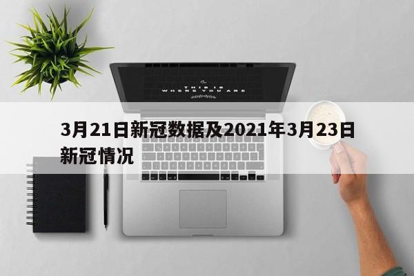 3月21日新冠数据及2021年3月23日新冠情况