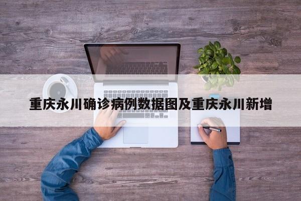重庆永川确诊病例数据图及重庆永川新增