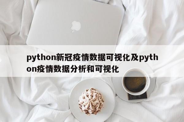 python新冠疫情数据可视化及python疫情数据分析和可视化