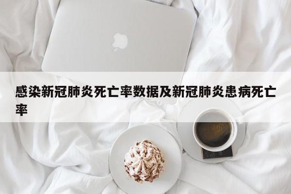 感染新冠肺炎死亡率数据及新冠肺炎患病死亡率