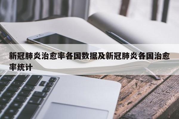新冠肺炎治愈率各国数据及新冠肺炎各国治愈率统计
