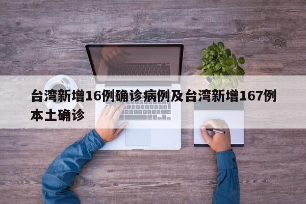 台湾新增16例确诊病例及台湾新增167例本土确诊
