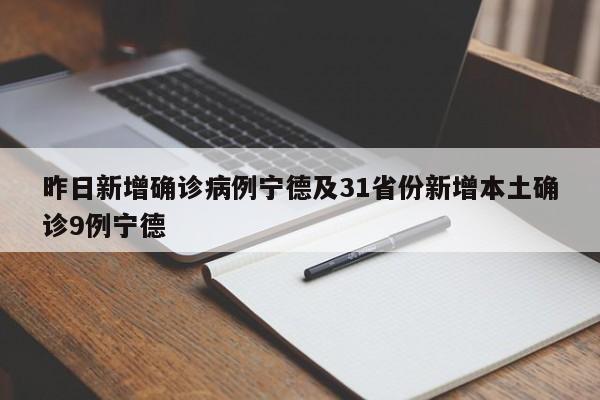 昨日新增确诊病例宁德及31省份新增本土确诊9例宁德