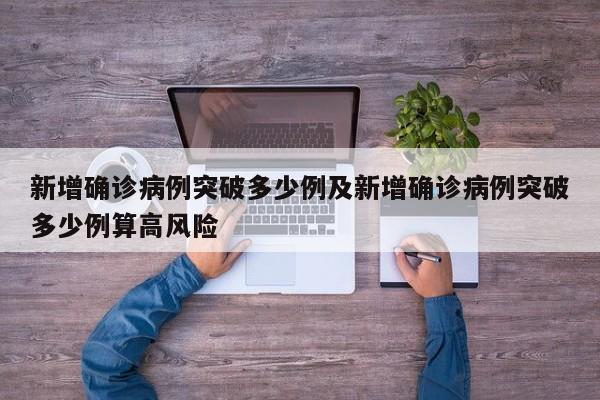 新增确诊病例突破多少例及新增确诊病例突破多少例算高风险