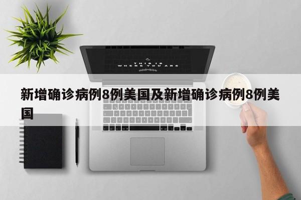 新增确诊病例8例美国及新增确诊病例8例美国