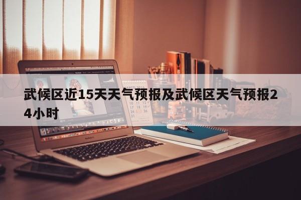武候区近15天天气预报及武候区天气预报24小时